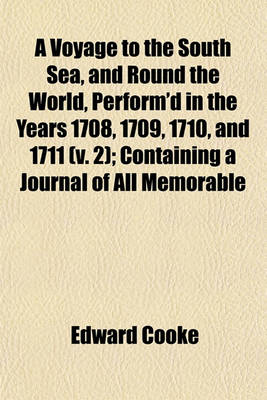 Book cover for A Voyage to the South Sea, and Round the World, Perform'd in the Years 1708, 1709, 1710, and 1711 (V. 2); Containing a Journal of All Memorable