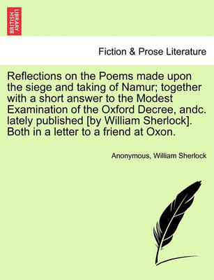 Book cover for Reflections on the Poems Made Upon the Siege and Taking of Namur; Together with a Short Answer to the Modest Examination of the Oxford Decree, Andc. Lately Published [By William Sherlock]. Both in a Letter to a Friend at Oxon.