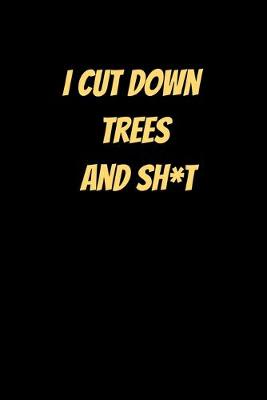 Book cover for I Cut Down Trees And Sh*t