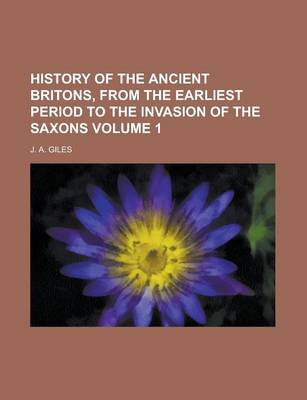 Book cover for History of the Ancient Britons, from the Earliest Period to the Invasion of the Saxons Volume 1