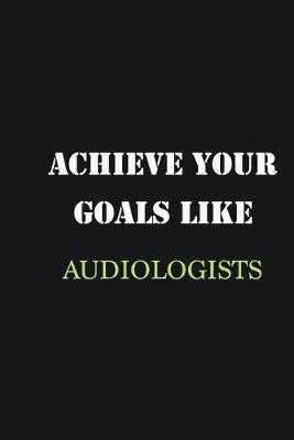 Book cover for Achieve Your Goals Like Audiologists