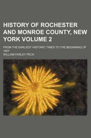 Cover of History of Rochester and Monroe County, New York Volume 2; From the Earliest Historic Times to the Beginning of 1907