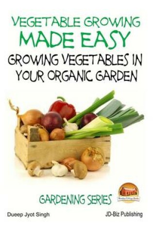 Cover of Vegetable Growing Made Easy - Growing Vegetables in Your Organic Garden