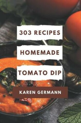 Cover of 303 Homemade Tomato Dip Recipes
