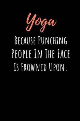 Cover of Yoga Because Punching People In The Face Is Frowned Upon.