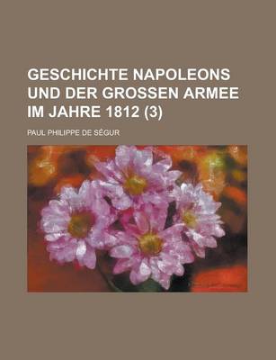 Book cover for Geschichte Napoleons Und Der Grossen Armee Im Jahre 1812 (3 )