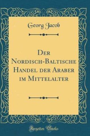 Cover of Der Nordisch-Baltische Handel Der Araber Im Mittelalter (Classic Reprint)