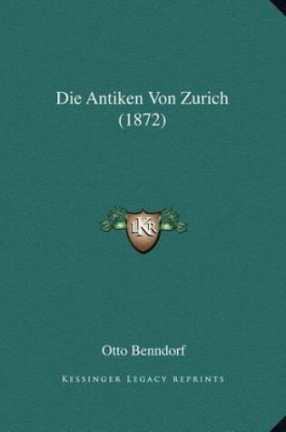 Cover of Die Antiken Von Zurich (1872)