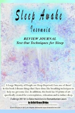 Cover of Sleep Awake Insomnia Ideas for Sleep + Journal A large Majority of People Deprived. I am one of them! In this book I discuss things that I have done like breathing techniques to help me get some Zzz. In addition, this book has 10 prints of art