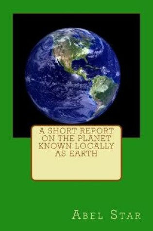 Cover of A Short Report on the Planet known locally as Earth