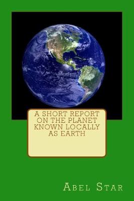 Cover of A Short Report on the Planet known locally as Earth