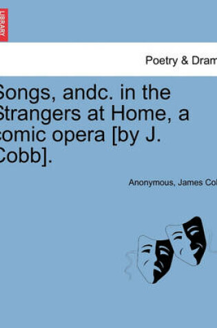 Cover of Songs, Andc. in the Strangers at Home, a Comic Opera [by J. Cobb].