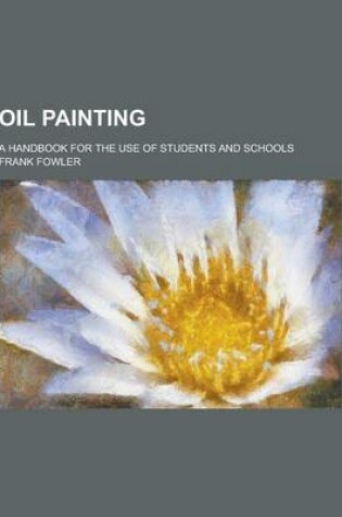 Cover of Oil Painting; A Handbook for the Use of Students and Schools