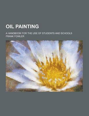 Book cover for Oil Painting; A Handbook for the Use of Students and Schools