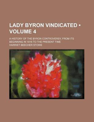 Book cover for Lady Byron Vindicated (Volume 4); A History of the Byron Controversy, from Its Beginning in 1816 to the Present Time