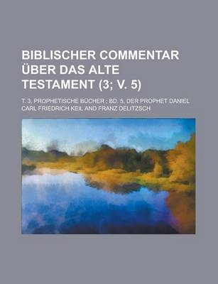 Book cover for Biblischer Commentar Uber Das Alte Testament; T. 3, Prophetische Bucher; Bd. 5, Der Prophet Daniel (3; V. 5 )