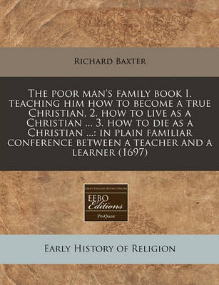 Book cover for The Poor Man's Family Book I. Teaching Him How to Become a True Christian, 2. How to Live as a Christian ... 3. How to Die as a Christian ...