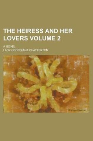 Cover of The Heiress and Her Lovers; A Novel Volume 2