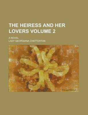 Book cover for The Heiress and Her Lovers; A Novel Volume 2