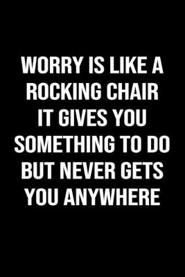 Book cover for Worry Is Like A Rocking Chair It Gives You Something To Do But Never Gets You Anywhere