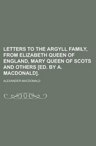 Cover of Letters to the Argyll Family, from Elizabeth Queen of England, Mary Queen of Scots and Others [Ed. by A. MacDonald]