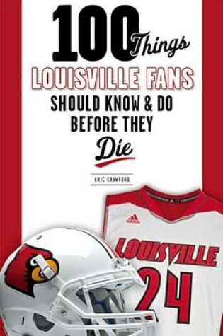 Cover of 100 Things Louisville Fans Should Know & Do Before They Die