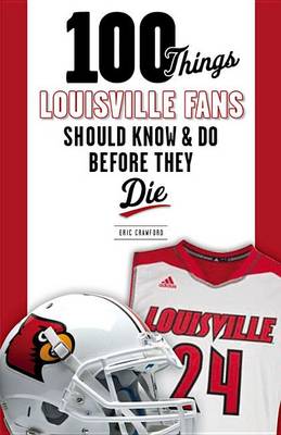 Book cover for 100 Things Louisville Fans Should Know & Do Before They Die