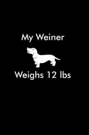 Cover of My Weiner Weighs 12 Lbs