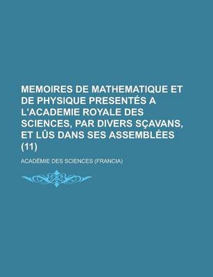 Book cover for Memoires de Mathematique Et de Physique Present?'s A L'Academie Royale Des Sciences, Par Divers S Avans, Et L?'s Dans Ses Assembl Es (11)