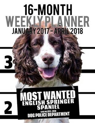 Cover of Most Wanted English Springer Spaniel 2017-2018 Weekly Planner - 16 Month