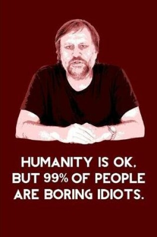 Cover of Slavoj Zizek Humanity is OK, But 99% of People are Boring Idiots