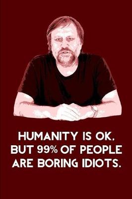 Book cover for Slavoj Zizek Humanity is OK, But 99% of People are Boring Idiots