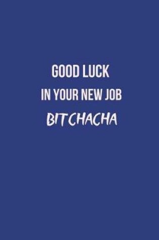 Cover of Good Luck in Your New Job Bitchacha