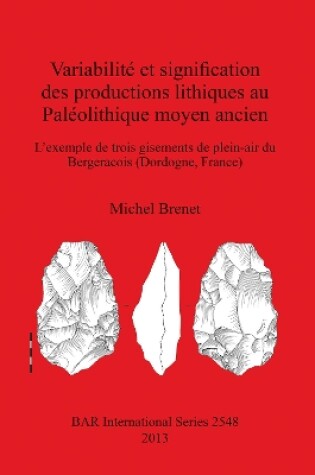 Cover of Variabilité et signifcation des productions lithiques au Paléolithique moyen ancien. L'exemple de trois gisements de plein-air du Bergeracois (Dordogn