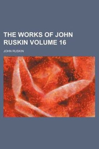 Cover of The Works of John Ruskin Volume 16