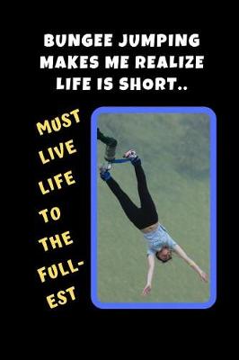 Book cover for Bungee Jumping Makes Me Realize Life Is Short, Must Live Life To The Fullest