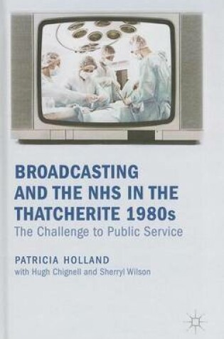 Cover of Broadcasting and the Nhs in the Thatcherite 1980s: The Challenge to Public Service