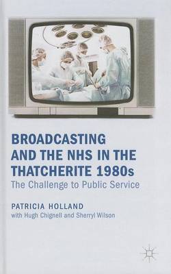 Book cover for Broadcasting and the Nhs in the Thatcherite 1980s: The Challenge to Public Service