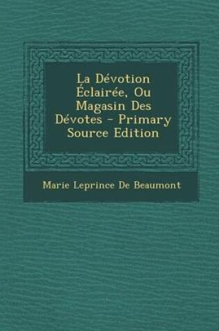 Cover of La Devotion Eclairee, Ou Magasin Des Devotes