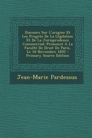 Cover of Discours Sur L'Origine Et Les Progres de La Legilation Et de La Jurisprudence Commercial