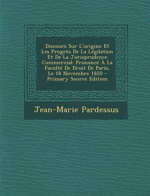 Book cover for Discours Sur L'Origine Et Les Progres de La Legilation Et de La Jurisprudence Commercial