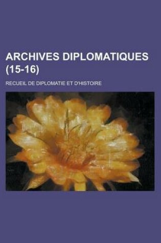 Cover of Archives Diplomatiques; Recueil de Diplomatie Et D'Histoire (15-16 )