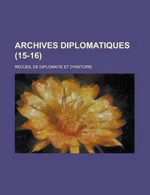 Book cover for Archives Diplomatiques; Recueil de Diplomatie Et D'Histoire (15-16 )