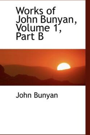 Cover of Works of John Bunyan, Volume 1, Part B