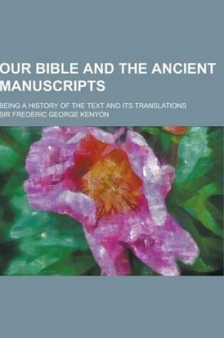 Cover of Our Bible and the Ancient Manuscripts; Being a History of the Text and Its Translations