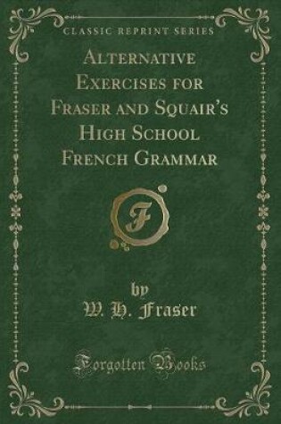 Cover of Alternative Exercises for Fraser and Squair's High School French Grammar (Classic Reprint)