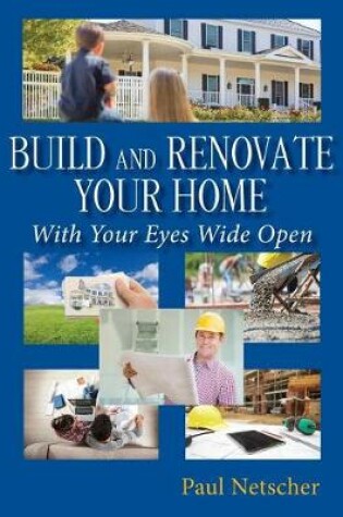 Cover of Build and Renovate Your Home with Your Eyes Wide Open