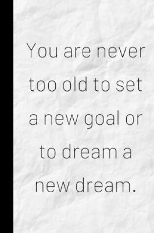 Cover of You are never too old to set a new goal or to dream a new dream.