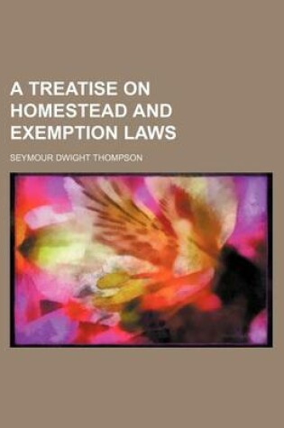 Cover of A Treatise on Homestead and Exemption Laws