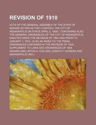 Book cover for Revision of 1910. Acts of the General Assembly of the State of Indiana So Far as They Control the City of Indianapolis (in Force April 5, 1909). Containing Also the General Ordinances of the City of Indianapolis Enacted Since the Revision of 1904 And; ACT